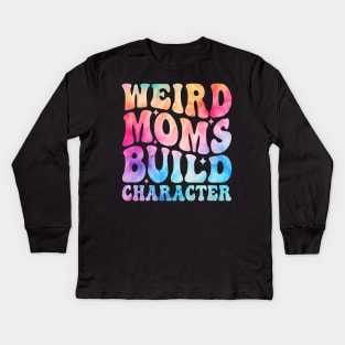 Weird Moms Build Character Kids Long Sleeve T-Shirt